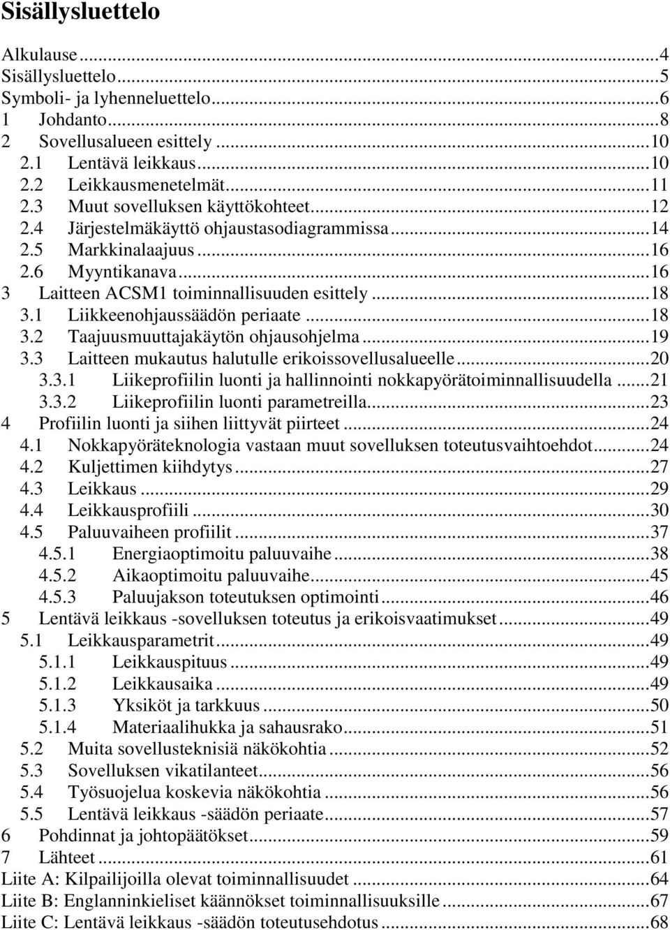 3 aieen mukauu haluulle erikoiovellualueelle... 0 3.3.1 iikeprofiilin luoni ja hallinnoini nokkapyöräoiminnalliuudella... 1 3.3. iikeprofiilin luoni paramereilla.