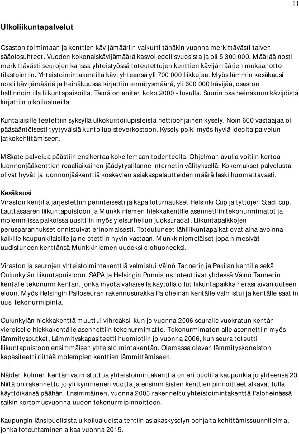 Myös lämmin kesäkausi nosti kävijämääriä ja heinäkuussa kirjattiin ennätysmäärä, yli 600 000 kävijää, osaston hallinnoimilla liikuntapaikoilla. Tämä on eniten koko 2000 - luvulla.