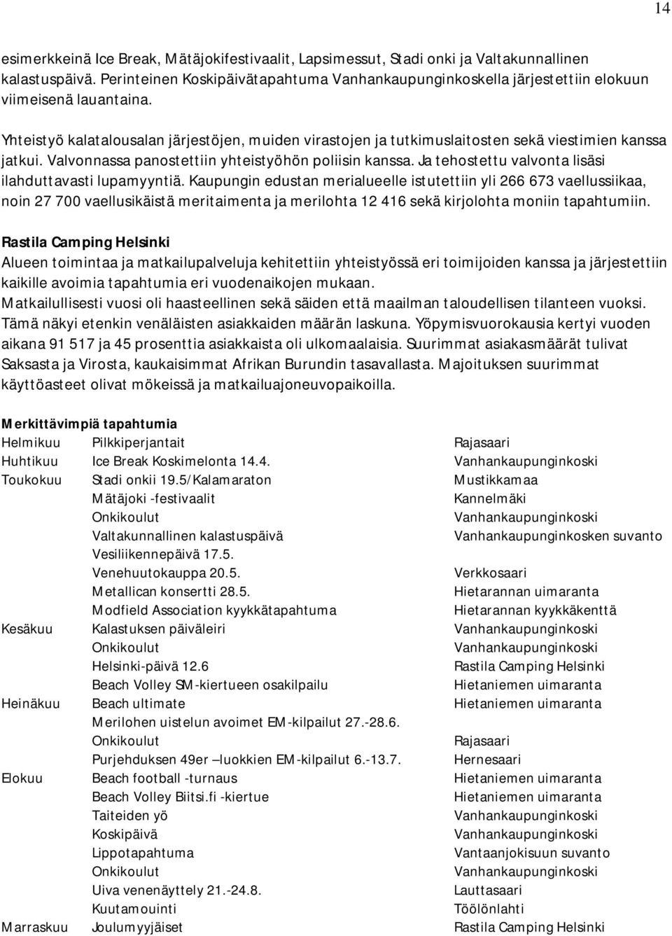 Yhteistyö kalatalousalan järjestöjen, muiden virastojen ja tutkimuslaitosten sekä viestimien kanssa jatkui. Valvonnassa panostettiin yhteistyöhön poliisin kanssa.