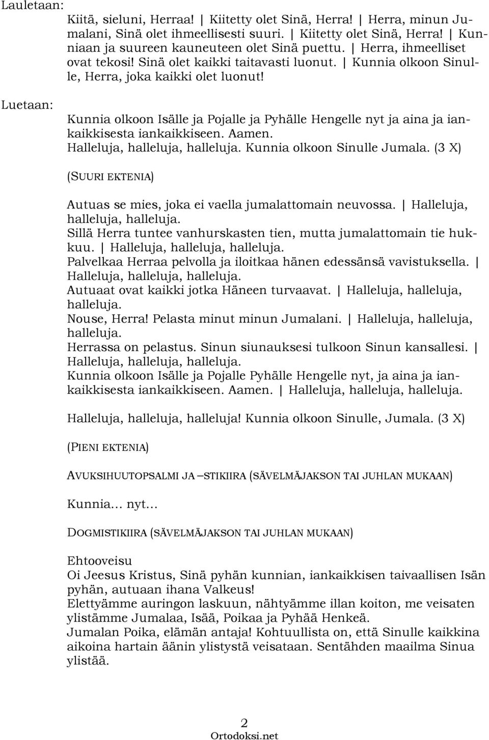 (3 X) (SUURI EKTENIA) Autuas se mies, joka ei vaella jumalattomain neuvossa. Halleluja, halleluja, halleluja. Sillä Herra tuntee vanhurskasten tien, mutta jumalattomain tie hukkuu.