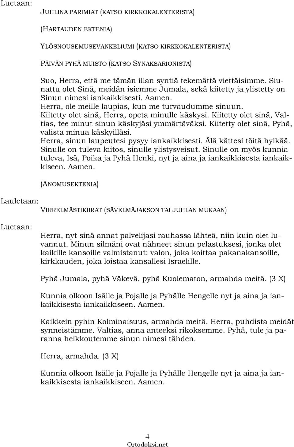 Kiitetty olet sinä, Herra, opeta minulle käskysi. Kiitetty olet sinä, Valtias, tee minut sinun käskyjäsi ymmärtäväksi. Kiitetty olet sinä, Pyhä, valista minua käskyilläsi.