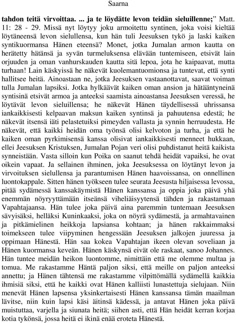 Monet, jotka Jumalan armon kautta on herätetty hätänsä ja syvän turmeluksensa elävään tuntemiseen, etsivät lain orjuuden ja oman vanhurskauden kautta sitä lepoa, jota he kaipaavat, mutta turhaan!