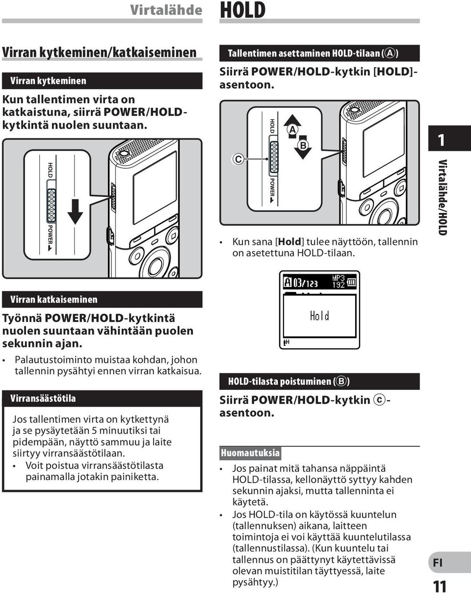 1 Virtalähde/HOLD Virran katkaiseminen Työnnä POWER/HOLD-kytkintä nuolen suuntaan vähintään puolen sekunnin ajan. Palautustoiminto muistaa kohdan, johon tallennin pysähtyi ennen virran katkaisua.