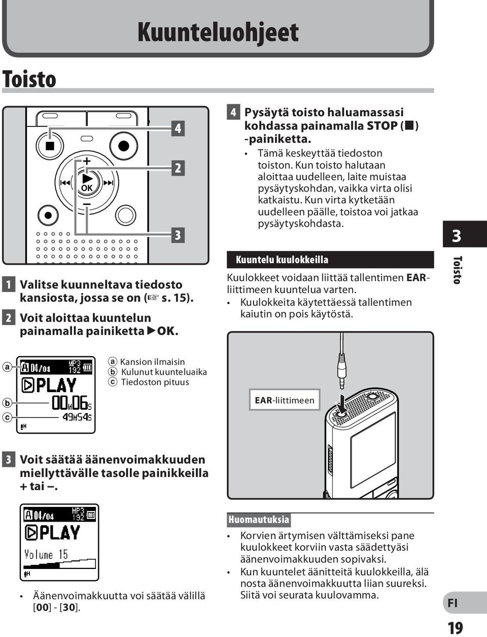 Kun toisto halutaan aloittaa uudelleen, laite muistaa pysäytyskohdan, vaikka virta olisi katkaistu. Kun virta kytketään uudelleen päälle, toistoa voi jatkaa pysäytyskohdasta.