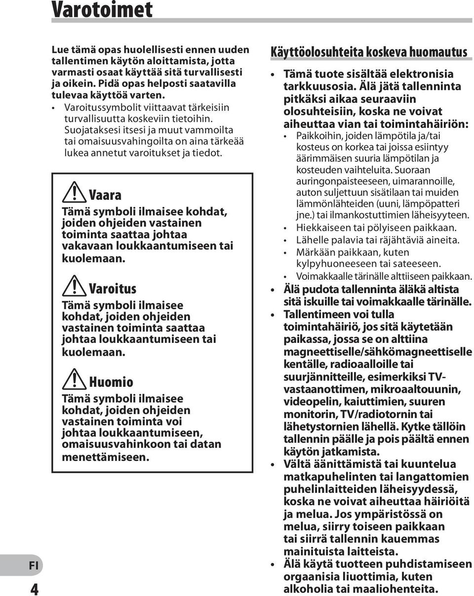 f Vaara Tämä symboli ilmaisee kohdat, joiden ohjeiden vastainen toiminta saattaa johtaa vakavaan loukkaantumiseen tai kuolemaan.