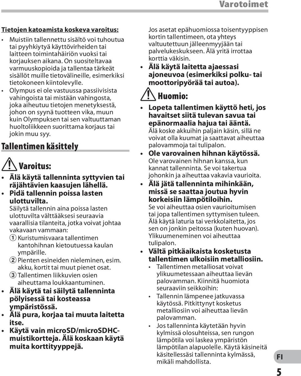 Olympus ei ole vastuussa passiivisista vahingoista tai mistään vahingosta, joka aiheutuu tietojen menetyksestä, johon on syynä tuotteen vika, muun kuin Olympuksen tai sen valtuuttaman huoltoliikkeen