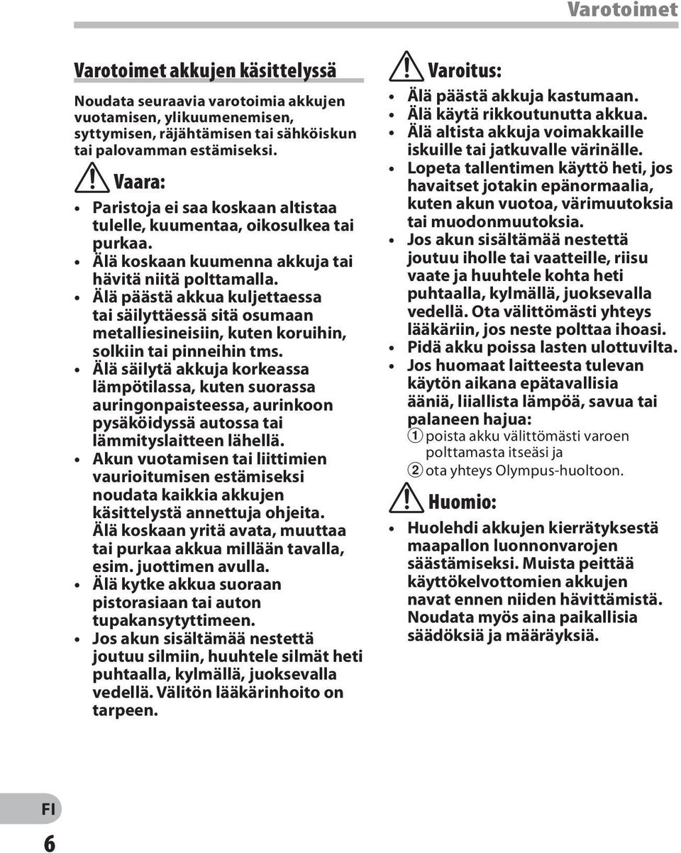Älä päästä akkua kuljettaessa tai säilyttäessä sitä osumaan metalliesineisiin, kuten koruihin, solkiin tai pinneihin tms.