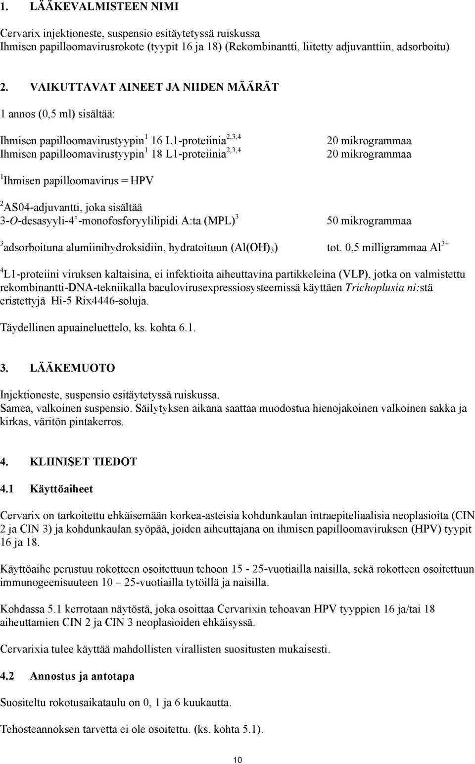 mikrogrammaa 1 Ihmisen papilloomavirus = HPV 2 AS04-adjuvantti, joka sisältää 3-O-desasyyli-4 -monofosforyylilipidi A:ta (MPL) 3 50 mikrogrammaa 3 adsorboituna alumiinihydroksidiin, hydratoituun