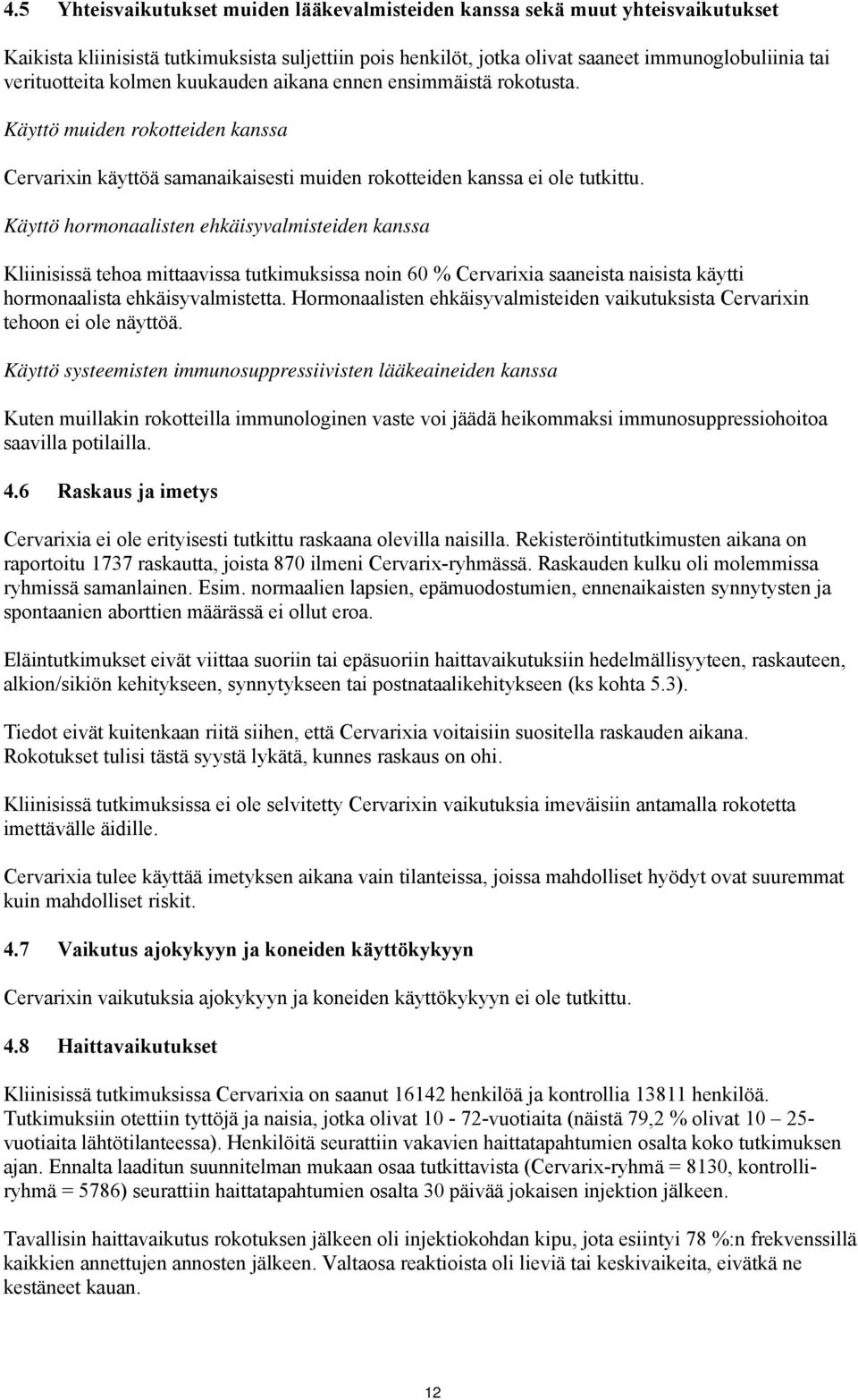 Käyttö hormonaalisten ehkäisyvalmisteiden kanssa Kliinisissä tehoa mittaavissa tutkimuksissa noin 60 % Cervarixia saaneista naisista käytti hormonaalista ehkäisyvalmistetta.