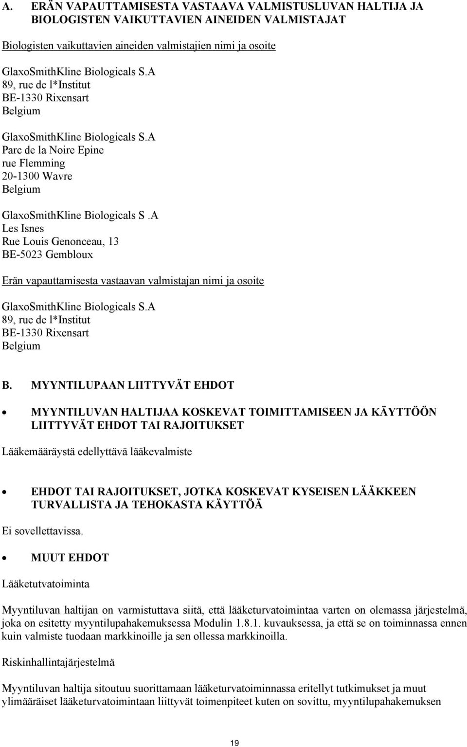 A Les Isnes Rue Louis Genonceau, 13 BE-5023 Gembloux Erän vapauttamisesta vastaavan valmistajan nimi ja osoite GlaxoSmithKline Biologicals S.A 89, rue de l*institut BE-1330 Rixensart Belgium B.