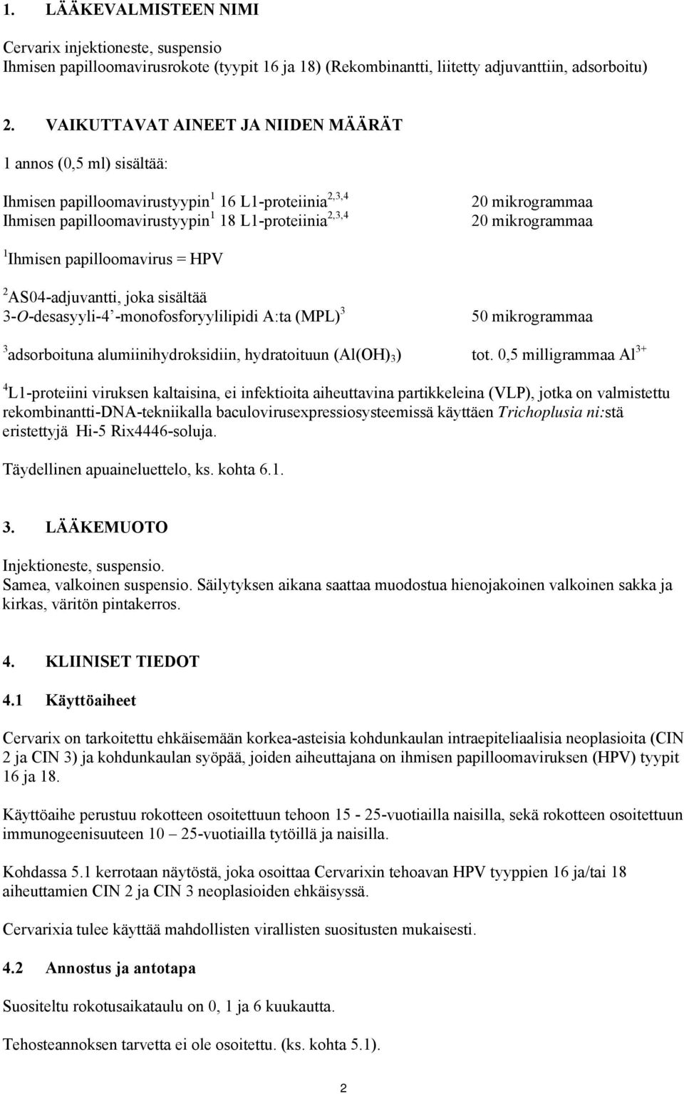 mikrogrammaa 1 Ihmisen papilloomavirus = HPV 2 AS04-adjuvantti, joka sisältää 3-O-desasyyli-4 -monofosforyylilipidi A:ta (MPL) 3 50 mikrogrammaa 3 adsorboituna alumiinihydroksidiin, hydratoituun