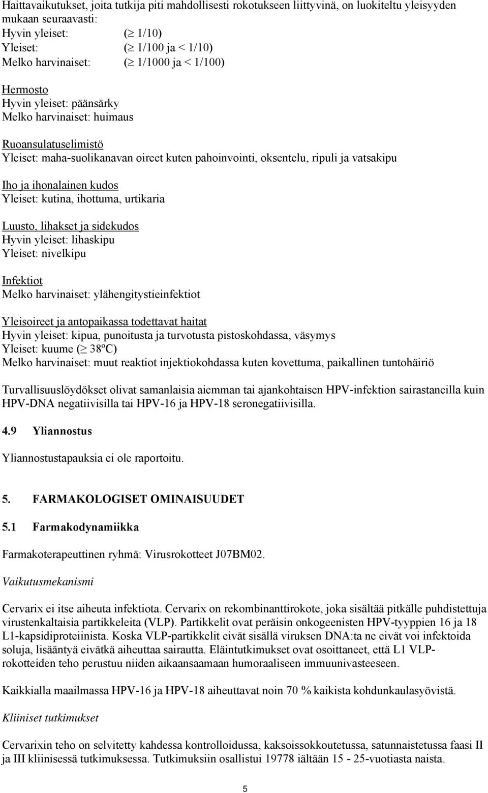 kudos Yleiset: kutina, ihottuma, urtikaria Luusto, lihakset ja sidekudos Hyvin yleiset: lihaskipu Yleiset: nivelkipu Infektiot Melko harvinaiset: ylähengitystieinfektiot Yleisoireet ja antopaikassa