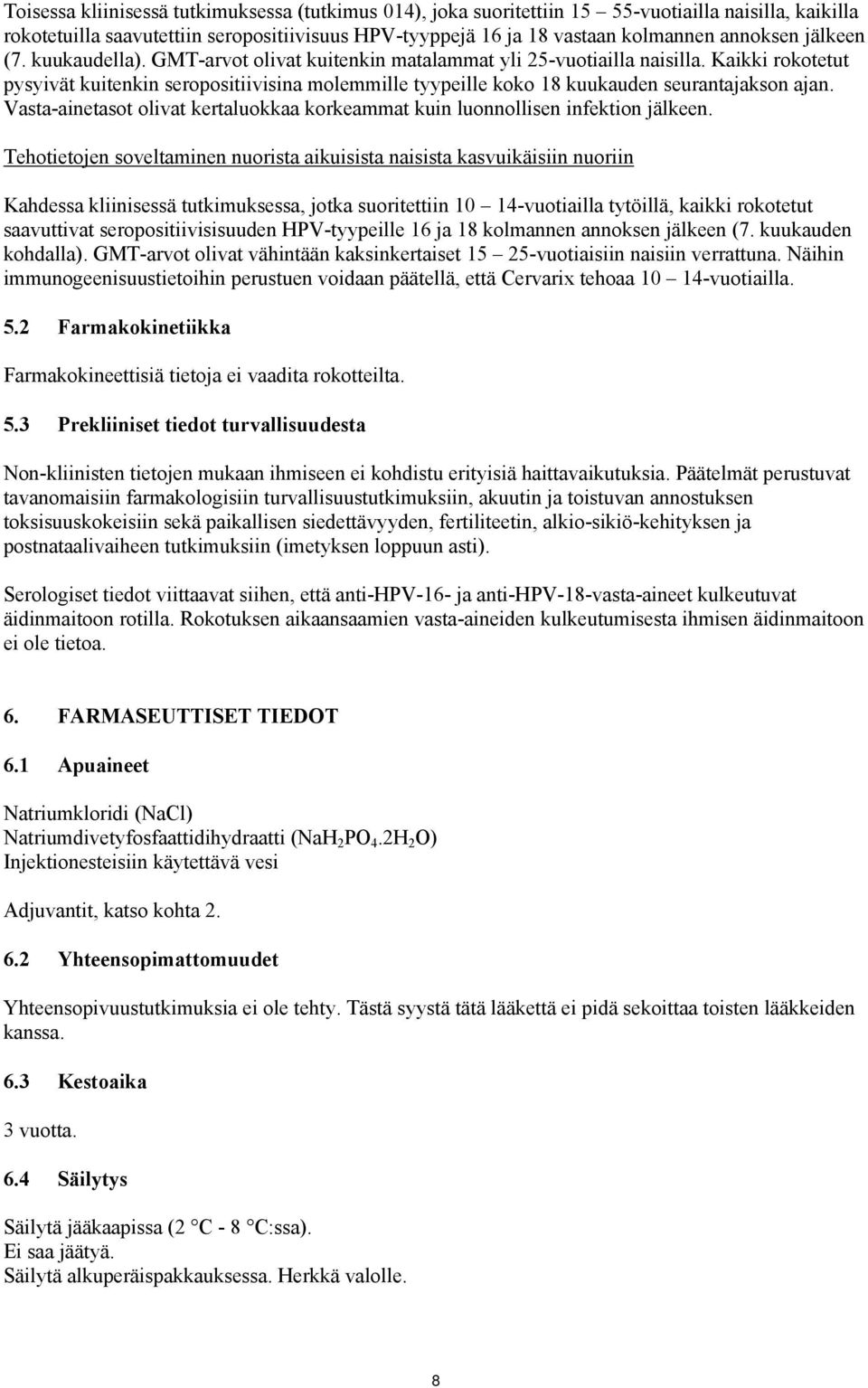 Kaikki rokotetut pysyivät kuitenkin seropositiivisina molemmille tyypeille koko 18 kuukauden seurantajakson ajan. Vasta-ainetasot olivat kertaluokkaa korkeammat kuin luonnollisen infektion jälkeen.