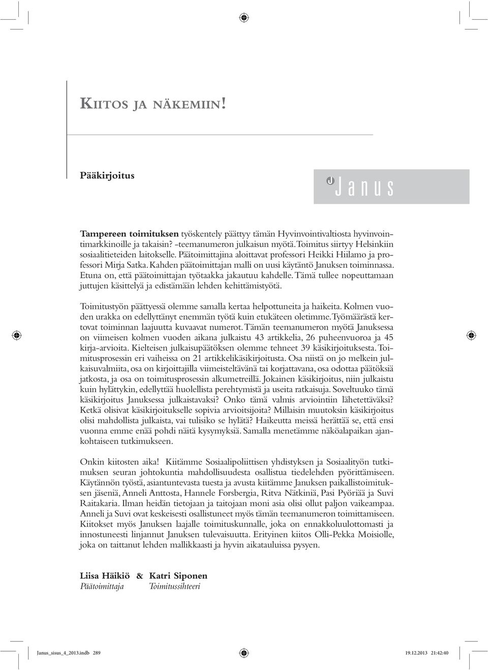 Kahden päätoimittajan malli on uusi käytäntö Januksen toiminnassa. Etuna on, että päätoimittajan työtaakka jakautuu kahdelle.