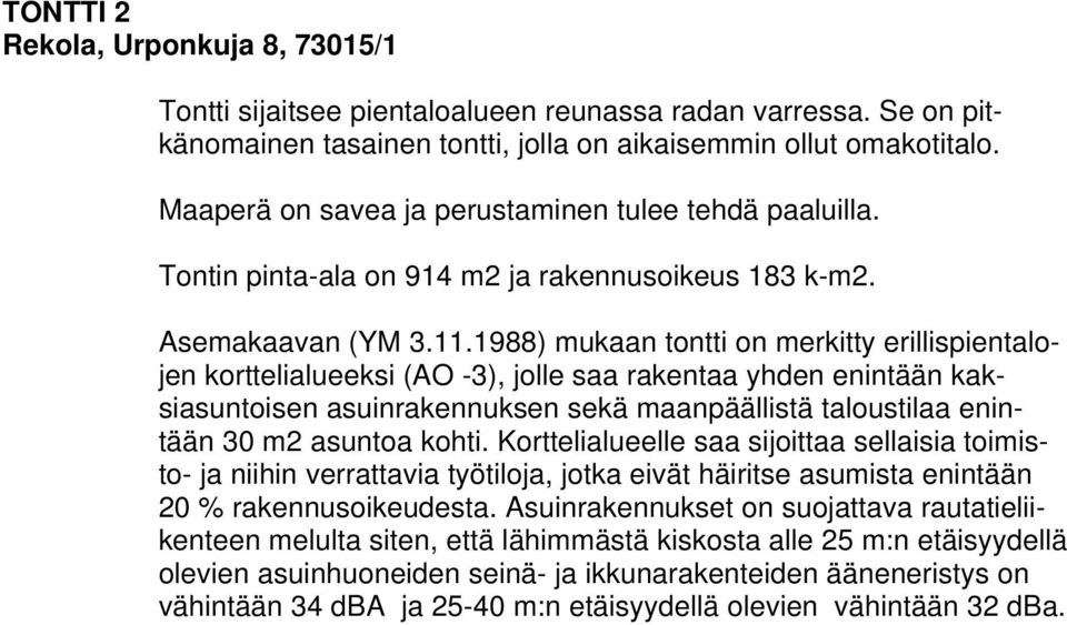 1988) mukaan tontti on merkitty erillispientalojen korttelialueeksi (AO -3), jolle saa rakentaa yhden enintään kaksiasuntoisen asuinrakennuksen sekä maanpäällistä taloustilaa enintään 30 m2 asuntoa