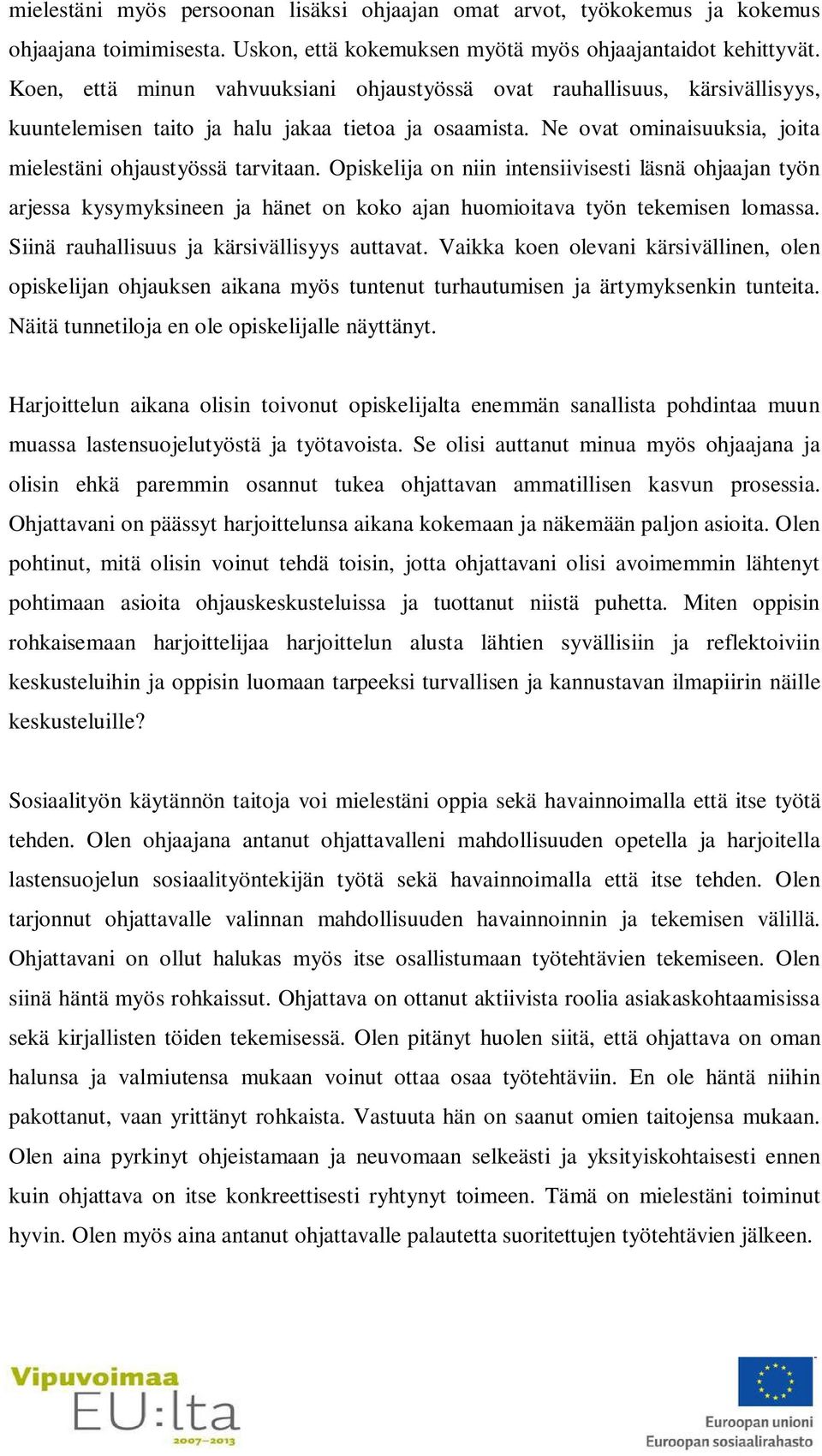 Opiskelija on niin intensiivisesti läsnä ohjaajan työn arjessa kysymyksineen ja hänet on koko ajan huomioitava työn tekemisen lomassa. Siinä rauhallisuus ja kärsivällisyys auttavat.