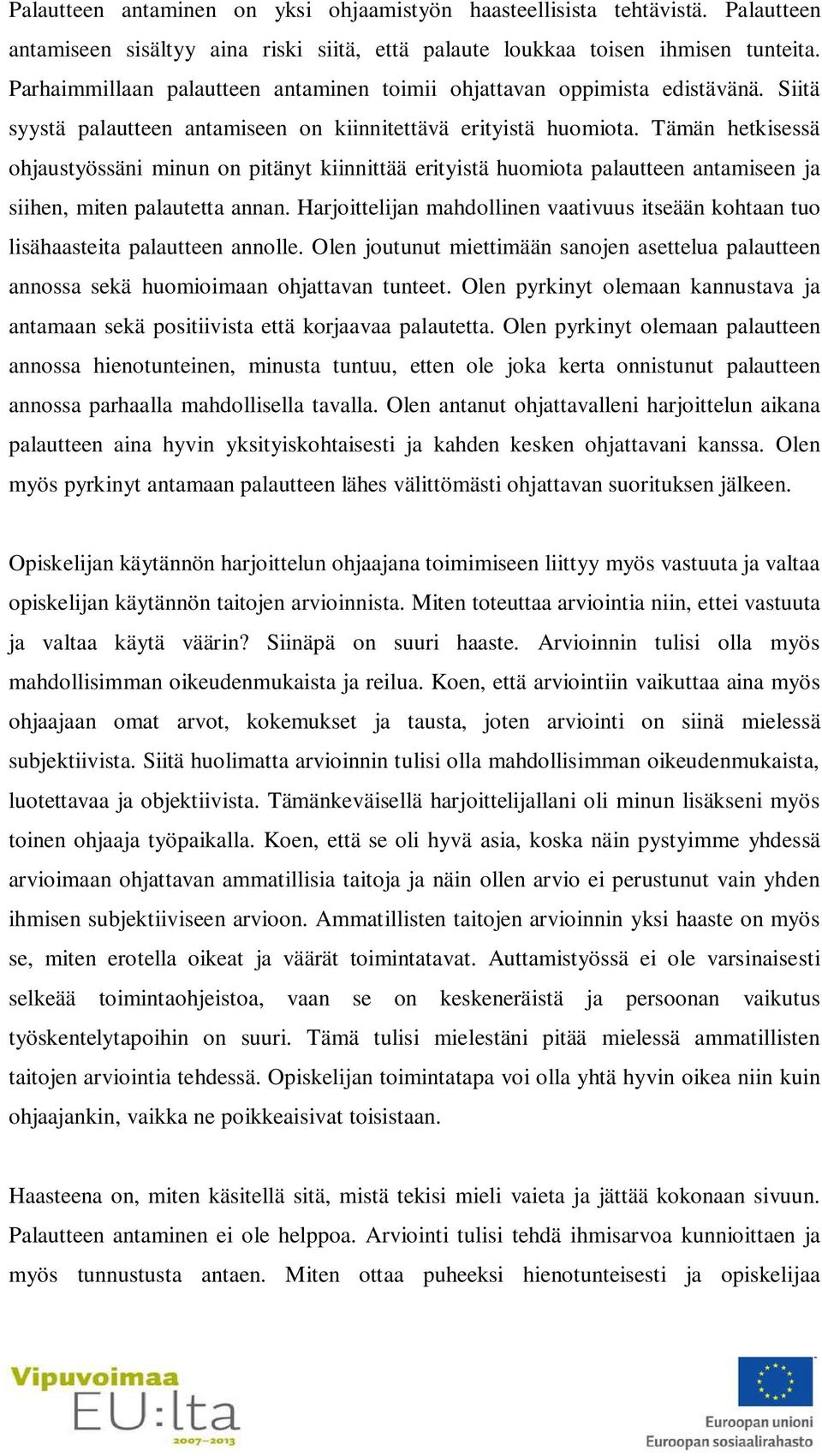 Tämän hetkisessä ohjaustyössäni minun on pitänyt kiinnittää erityistä huomiota palautteen antamiseen ja siihen, miten palautetta annan.