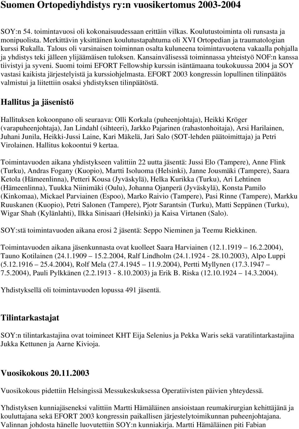 Talous oli varsinaisen toiminnan osalta kuluneena toimintavuotena vakaalla pohjalla ja yhdistys teki jälleen ylijäämäisen tuloksen.