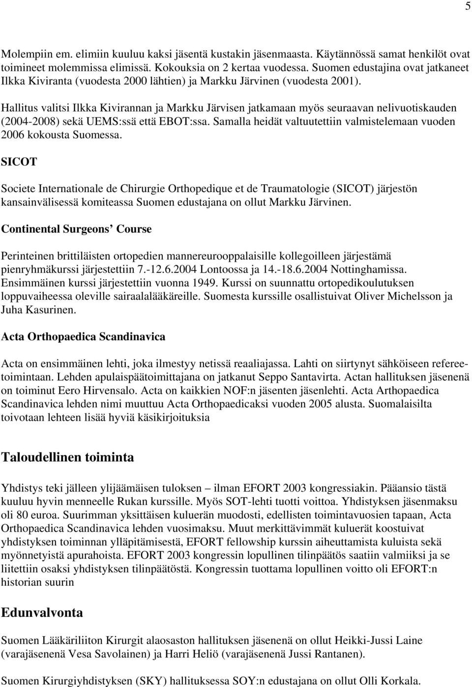 Hallitus valitsi Ilkka Kivirannan ja Markku Järvisen jatkamaan myös seuraavan nelivuotiskauden (2004-2008) sekä UEMS:ssä että EBOT:ssa.