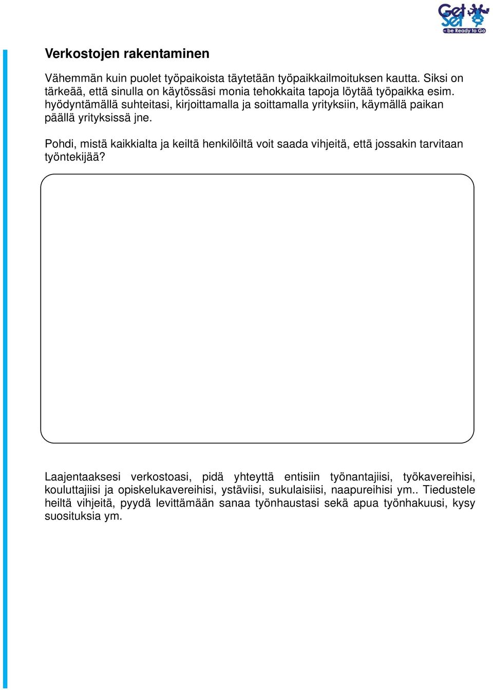 hyödyntämällä suhteitasi, kirjoittamalla ja soittamalla yrityksiin, käymällä paikan päällä yrityksissä jne.