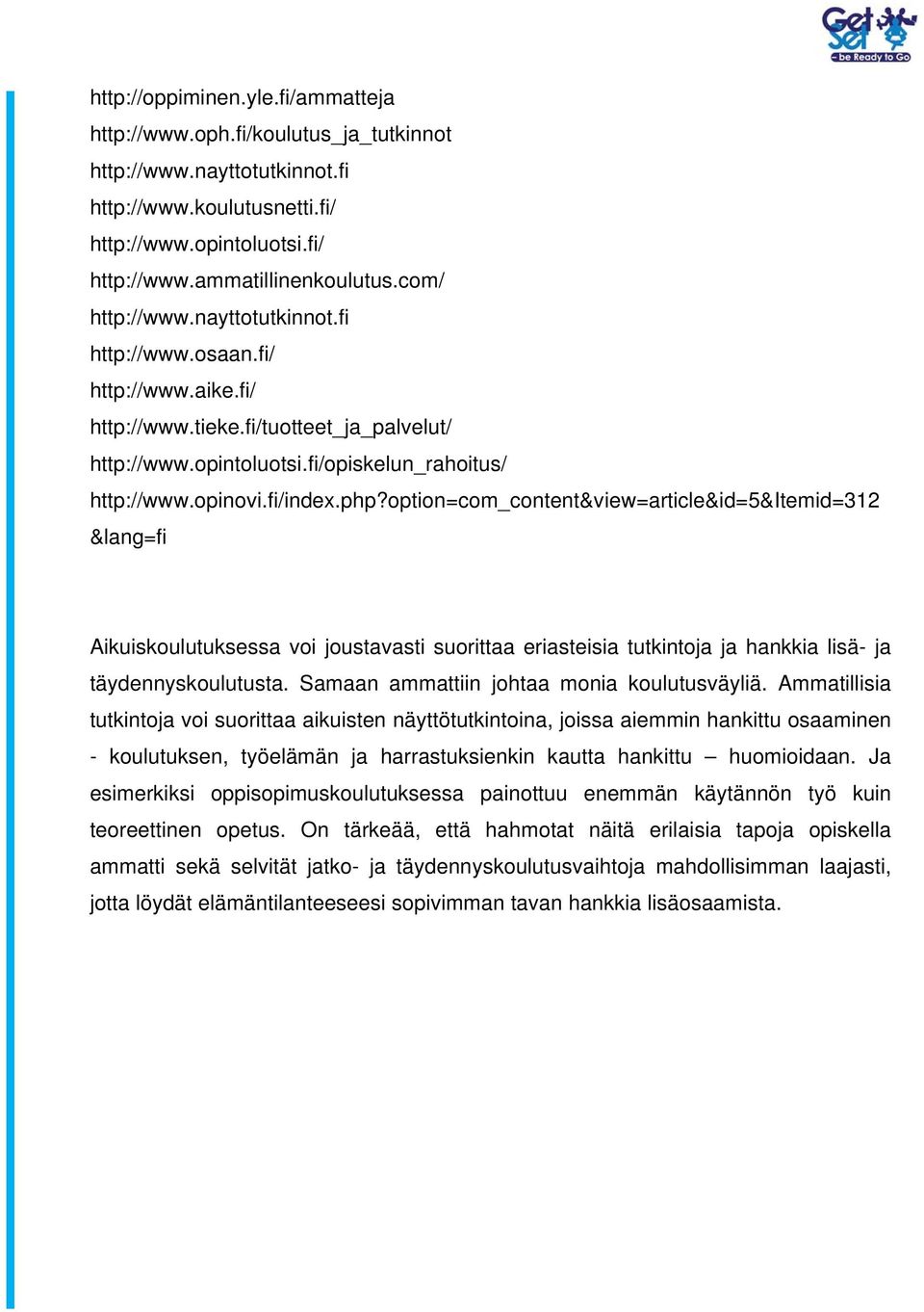 option=com_content&view=article&id=5&itemid=312 &lang=fi Aikuiskoulutuksessa voi joustavasti suorittaa eriasteisia tutkintoja ja hankkia lisä- ja täydennyskoulutusta.