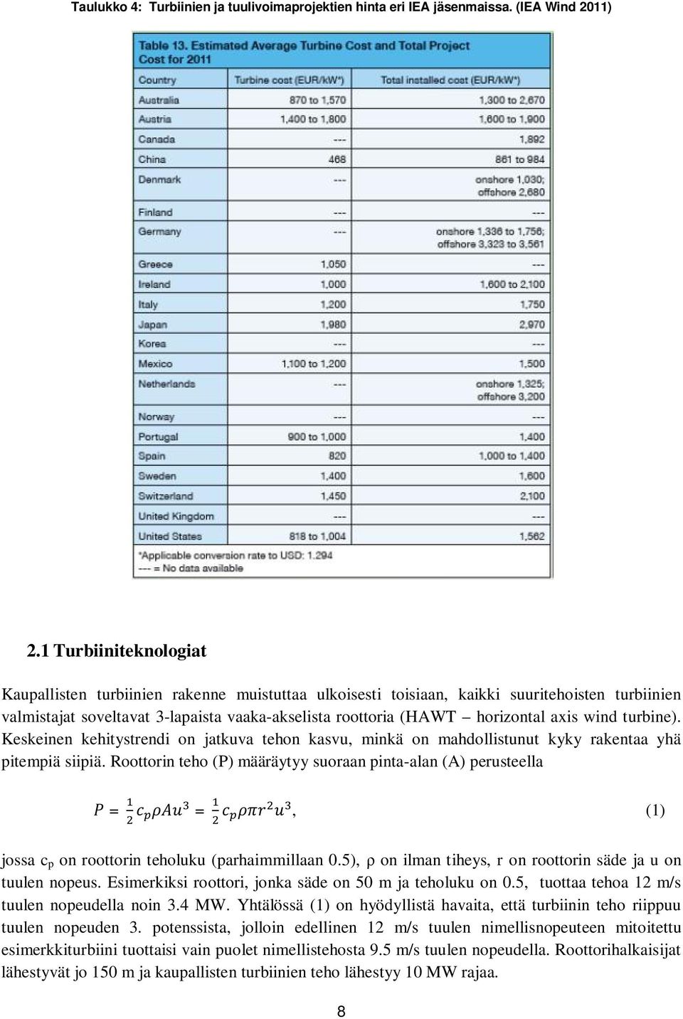 axis wind turbine). Keskeinen kehitystrendi on jatkuva tehon kasvu, minkä on mahdollistunut kyky rakentaa yhä pitempiä siipiä.