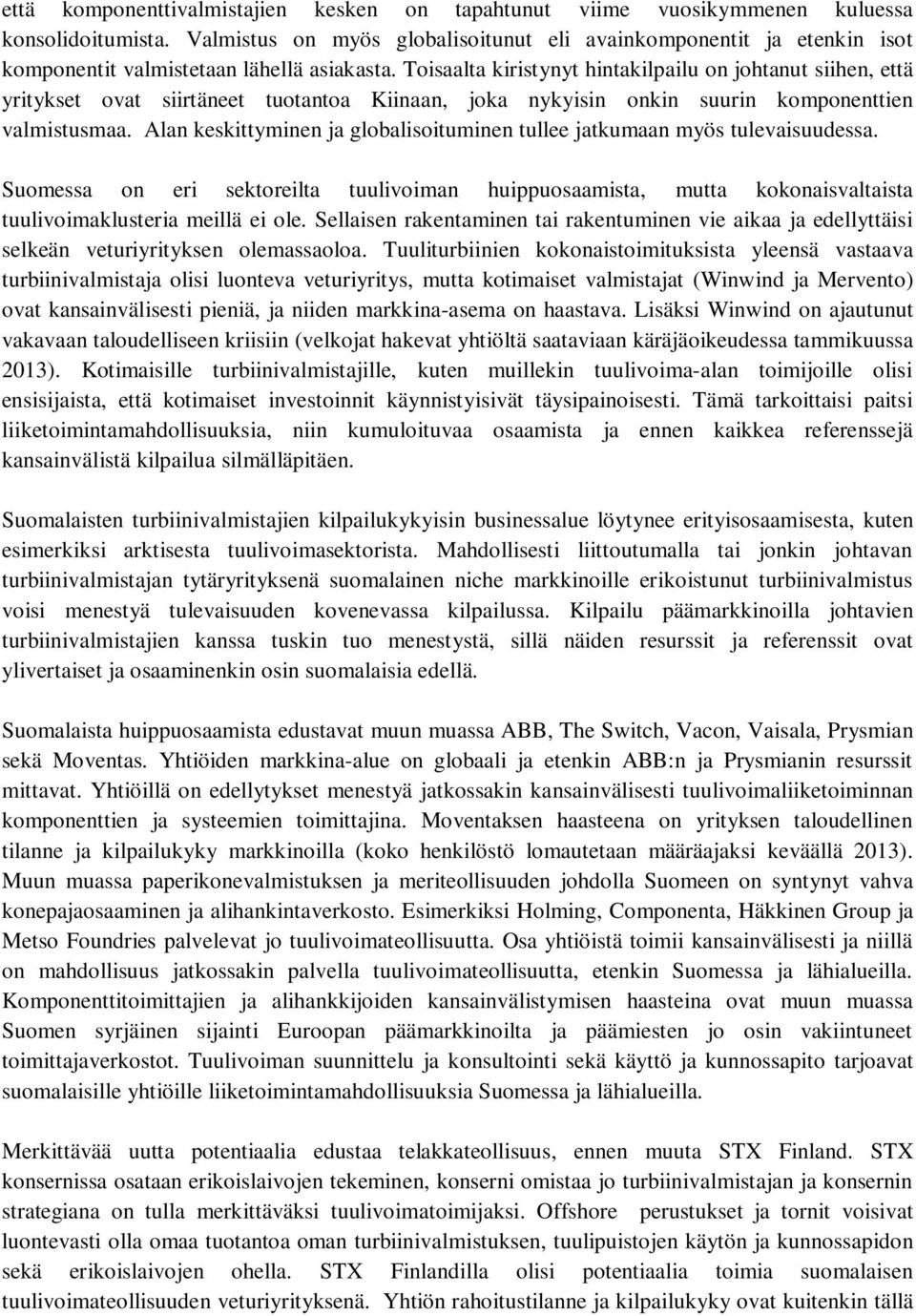 Toisaalta kiristynyt hintakilpailu on johtanut siihen, että yritykset ovat siirtäneet tuotantoa Kiinaan, joka nykyisin onkin suurin komponenttien valmistusmaa.