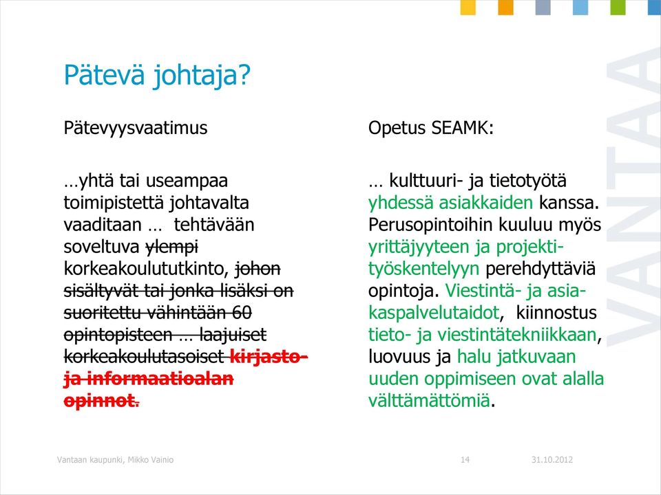 jonka lisäksi on suoritettu vähintään 60 opintopisteen laajuiset korkeakoulutasoiset kirjastoja informaatioalan opinnot.