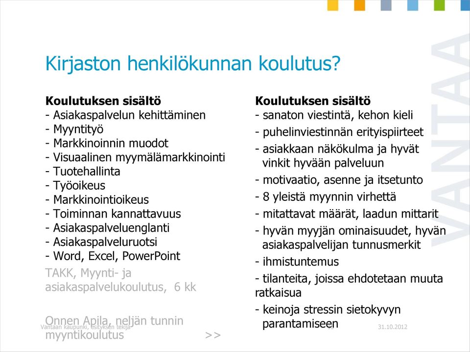 Asiakaspalveluenglanti - Asiakaspalveluruotsi - Word, Excel, PowerPoint TAKK, Myynti- ja asiakaspalvelukoulutus, 6 kk Onnen Apila, neljän tunnin myyntikoulutus >> Vantaan kaupunki, esityksen tekijä