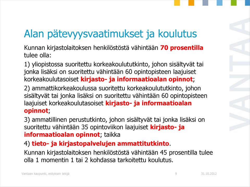 on suoritettu vähintään 60 opintopisteen laajuiset korkeakoulutasoiset kirjasto- ja informaatioalan opinnot; 3) ammatillinen perustutkinto, johon sisältyvät tai jonka lisäksi on suoritettu vähintään