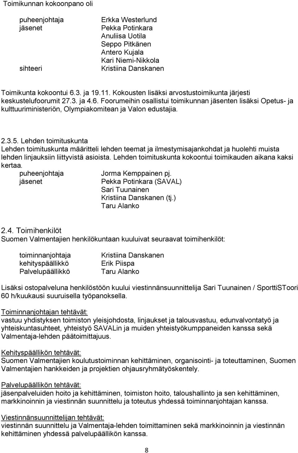 Foorumeihin osallistui toimikunnan jäsenten lisäksi Opetus- ja kulttuuriministeriön, Olympiakomitean ja Valon edustajia. 2.3.5.