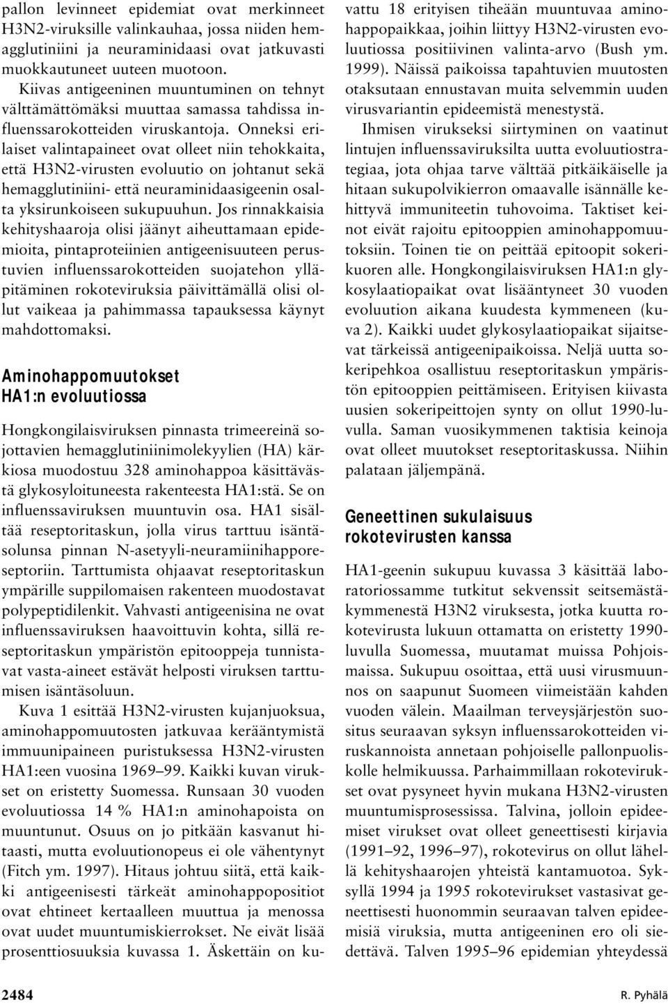 Onneksi erilaiset valintapaineet ovat olleet niin tehokkaita, että H3N2-virusten evoluutio on johtanut sekä hemagglutiniini- että neuraminidaasigeenin osalta yksirunkoiseen sukupuuhun.