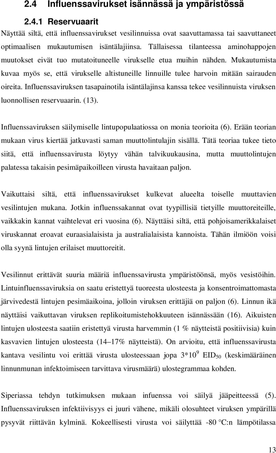 Mukautumista kuvaa myös se, että virukselle altistuneille linnuille tulee harvoin mitään sairauden oireita.