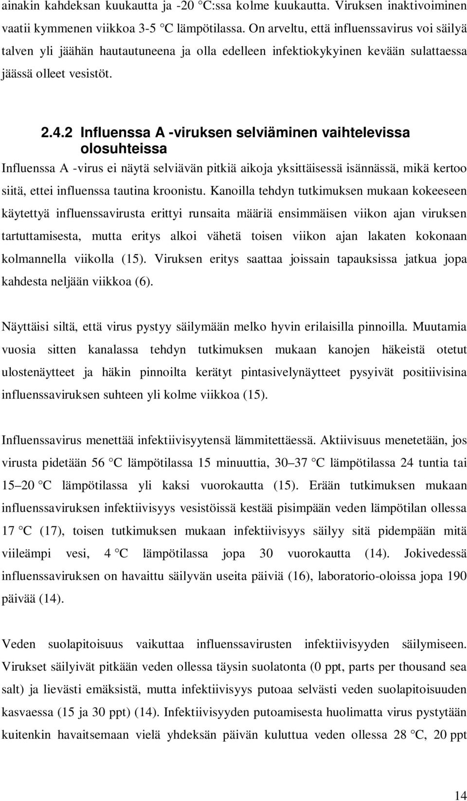 2 Influenssa A -viruksen selviäminen vaihtelevissa olosuhteissa Influenssa A -virus ei näytä selviävän pitkiä aikoja yksittäisessä isännässä, mikä kertoo siitä, ettei influenssa tautina kroonistu.