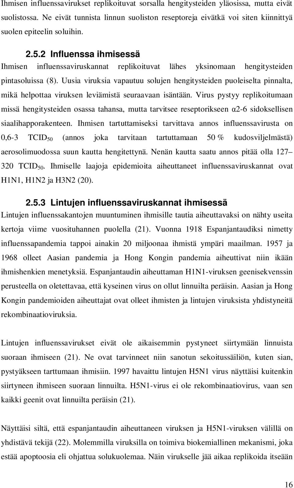 2 Influenssa ihmisessä Ihmisen influenssaviruskannat replikoituvat lähes yksinomaan hengitysteiden pintasoluissa (8).