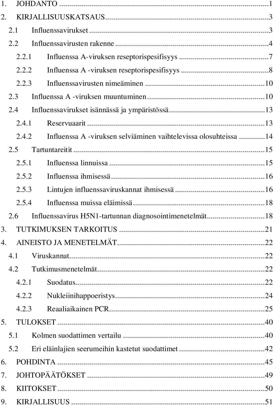 ..14 2.5 Tartuntareitit...15 2.5.1 Influenssa linnuissa...15 2.5.2 Influenssa ihmisessä...16 2.5.3 Lintujen influenssaviruskannat ihmisessä...16 2.5.4 Influenssa muissa eläimissä...18 2.