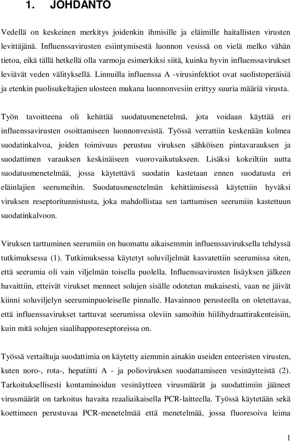 Linnuilla influenssa A -virusinfektiot ovat suolistoperäisiä ja etenkin puolisukeltajien ulosteen mukana luonnonvesiin erittyy suuria määriä virusta.