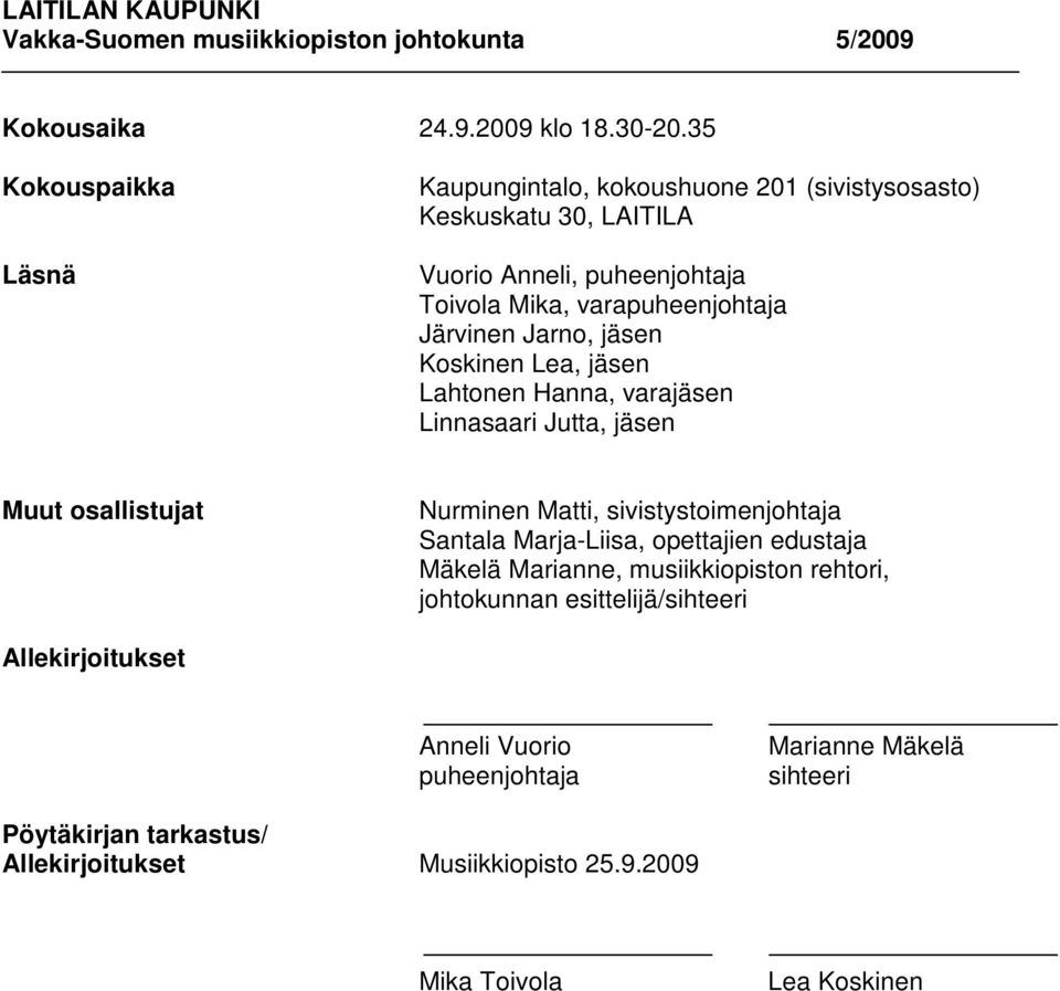 Jarno, jäsen Koskinen Lea, jäsen Lahtonen Hanna, varajäsen Linnasaari Jutta, jäsen Muut osallistujat Nurminen Matti, sivistystoimenjohtaja Santala Marja-Liisa,