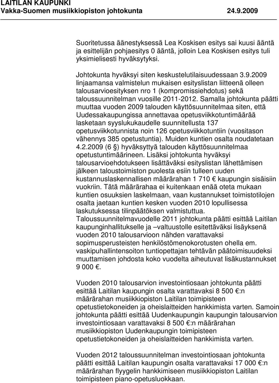 2009 linjaamansa valmistelun mukaisen esityslistan liitteenä olleen talousarvioesityksen nro 1 (kompromissiehdotus) sekä taloussuunnitelman vuosille 2011-2012.