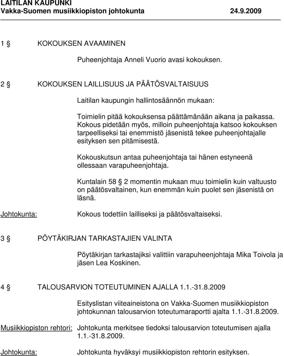 Kokous pidetään myös, milloin puheenjohtaja katsoo kokouksen tarpeelliseksi tai enemmistö jäsenistä tekee puheenjohtajalle esityksen sen pitämisestä.