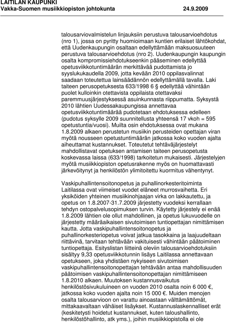 Uudenkaupungin kaupungin osalta kompromissiehdotukseenkin pääseminen edellyttää opetusviikkotuntimäärän merkittävää pudottamista jo syyslukukaudella 2009, jotta kevään 2010 oppilasvalinnat saadaan