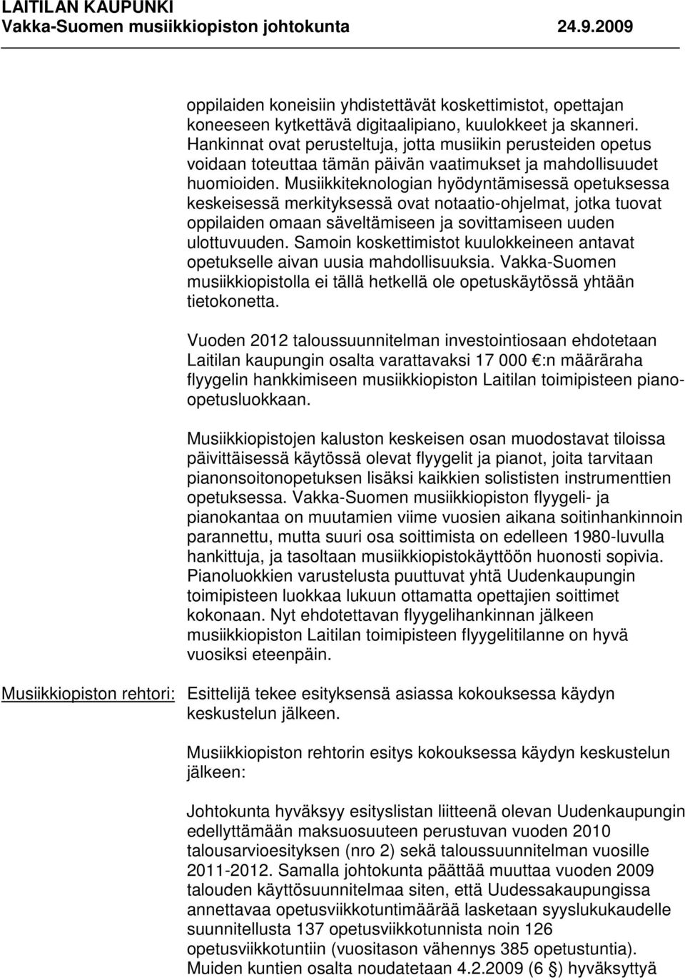 Musiikkiteknologian hyödyntämisessä opetuksessa keskeisessä merkityksessä ovat notaatio-ohjelmat, jotka tuovat oppilaiden omaan säveltämiseen ja sovittamiseen uuden ulottuvuuden.