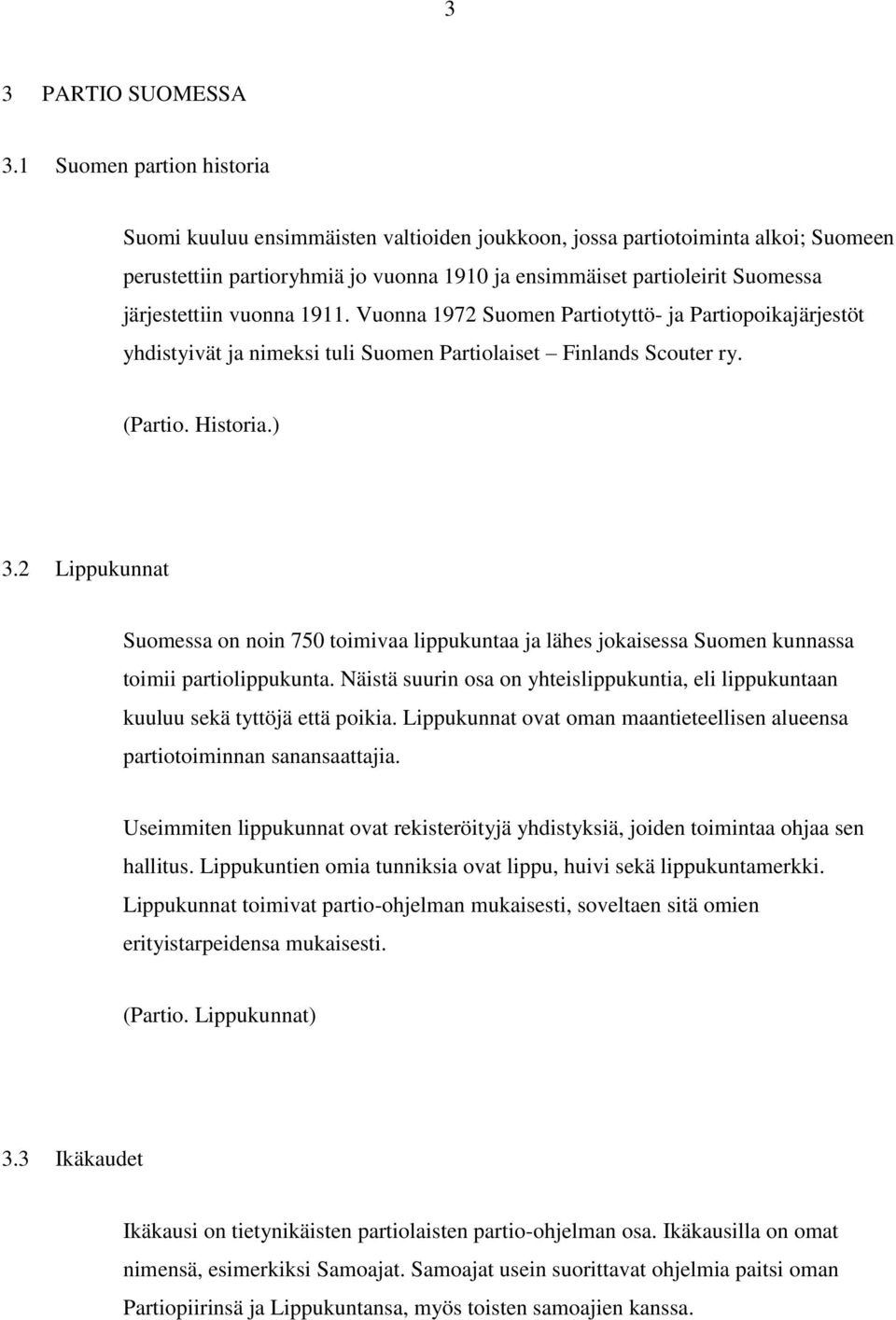 järjestettiin vuonna 1911. Vuonna 1972 Suomen Partiotyttö- ja Partiopoikajärjestöt yhdistyivät ja nimeksi tuli Suomen Partiolaiset Finlands Scouter ry. (Partio. Historia.) 3.