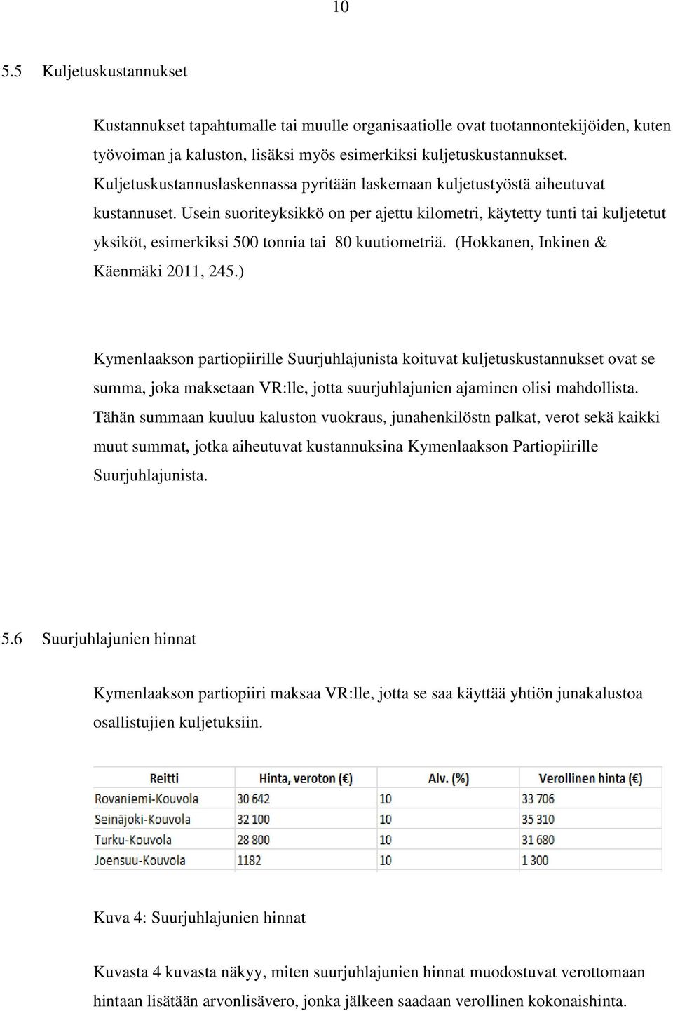 Usein suoriteyksikkö on per ajettu kilometri, käytetty tunti tai kuljetetut yksiköt, esimerkiksi 500 tonnia tai 80 kuutiometriä. (Hokkanen, Inkinen & Käenmäki 2011, 245.