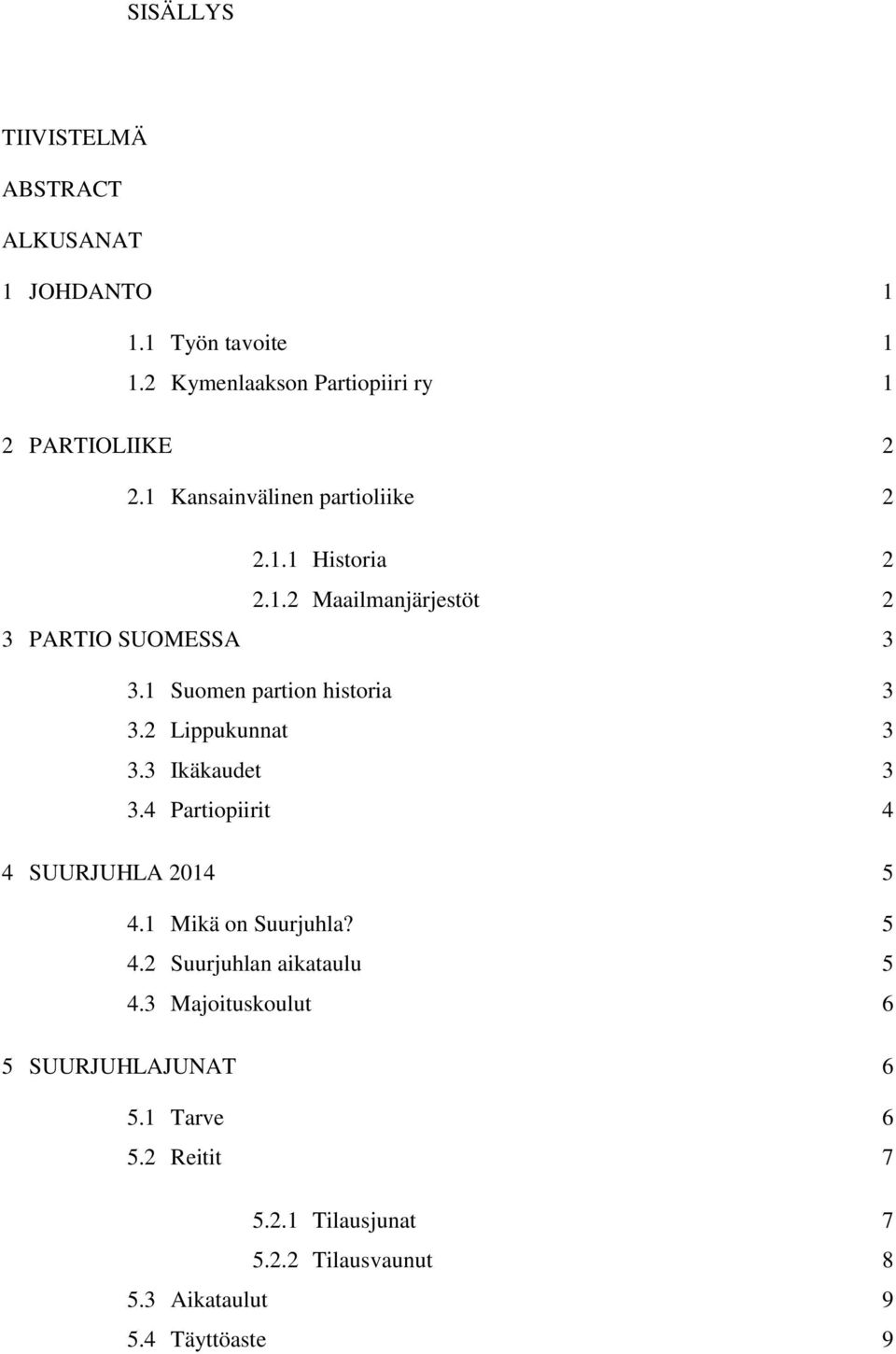 2 Lippukunnat 3 3.3 Ikäkaudet 3 3.4 Partiopiirit 4 4 SUURJUHLA 2014 5 4.1 Mikä on Suurjuhla? 5 4.2 Suurjuhlan aikataulu 5 4.