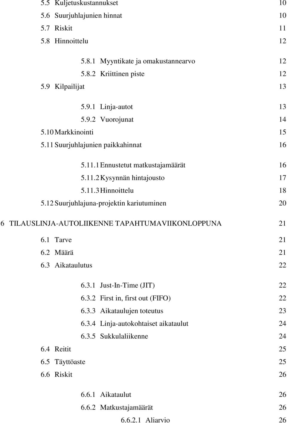 12 Suurjuhlajuna-projektin kariutuminen 20 6 TILAUSLINJA-AUTOLIIKENNE TAPAHTUMAVIIKONLOPPUNA 21 6.1 Tarve 21 6.2 Määrä 21 6.3 Aikataulutus 22 6.3.1 Just-In-Time (JIT) 22 6.3.2 First in, first out (FIFO) 22 6.