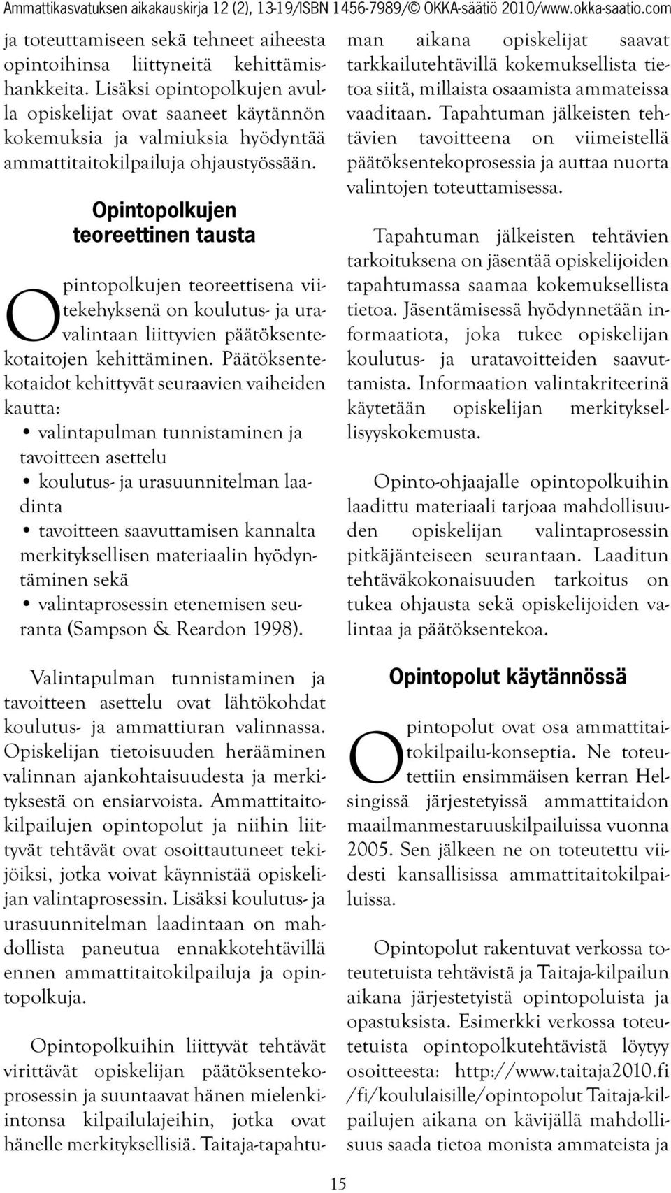 Opintopolkujen teoreettinen tausta O pintopolkujen teoreettisena viitekehyksenä on koulutus- ja uravalintaan liittyvien päätöksentekotaitojen kehittäminen.