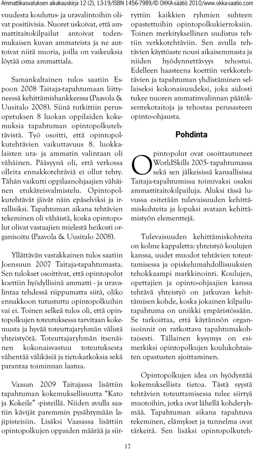 Samankaltainen tulos saatiin Espoon 2008 Taitaja-tapahtumaan liitty - neessä kehittämishankkeessa (Paavola & Uusitalo 2008).