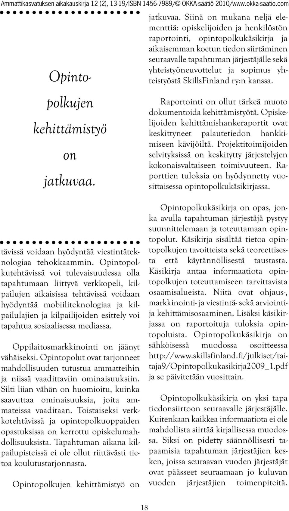 Siinä on mukana neljä elementtiä: opiskelijoiden ja henkilöstön raportointi, opintopolkukäsikirja ja aikaisemman koetun tiedon siirtäminen seuraavalle tapahtuman järjestäjälle sekä