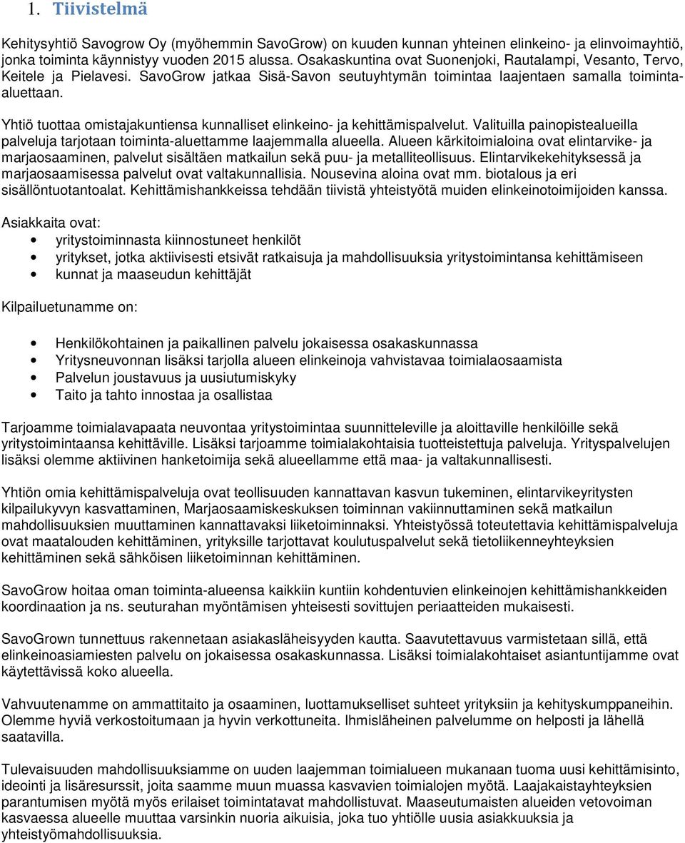 Yhtiö tuottaa omistajakuntiensa kunnalliset elinkeino- ja kehittämispalvelut. Valituilla painopistealueilla palveluja tarjotaan toiminta-aluettamme laajemmalla alueella.